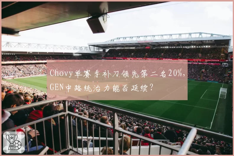 Chovy单赛季补刀领先第二名20%，GEN中路统治力能否延续？