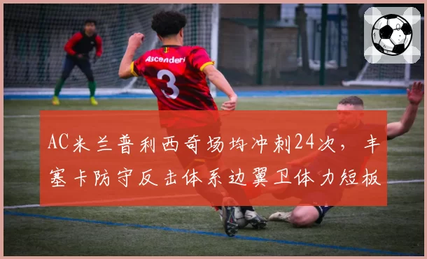 AC米兰普利西奇场均冲刺24次，丰塞卡防守反击体系边翼卫体力短板