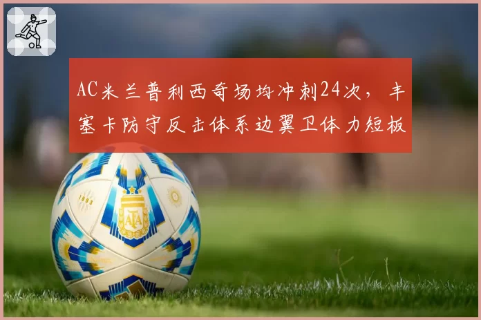 AC米兰普利西奇场均冲刺24次，丰塞卡防守反击体系边翼卫体力短板